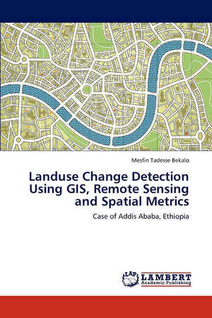 Landuse Change Detection Using GIS, Remote Sensing and Spatial Metrics: Case of Addis Ababa, Ethiopia,Used
