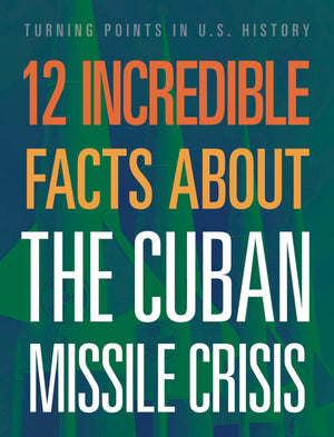 12 Incredible Facts About The Cuban Missile Crisis