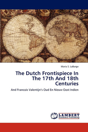 The Dutch Frontispiece In The 17th And 18th Centuries: And Francois Valentijns Oud En Nieuw Oost Indien,Used