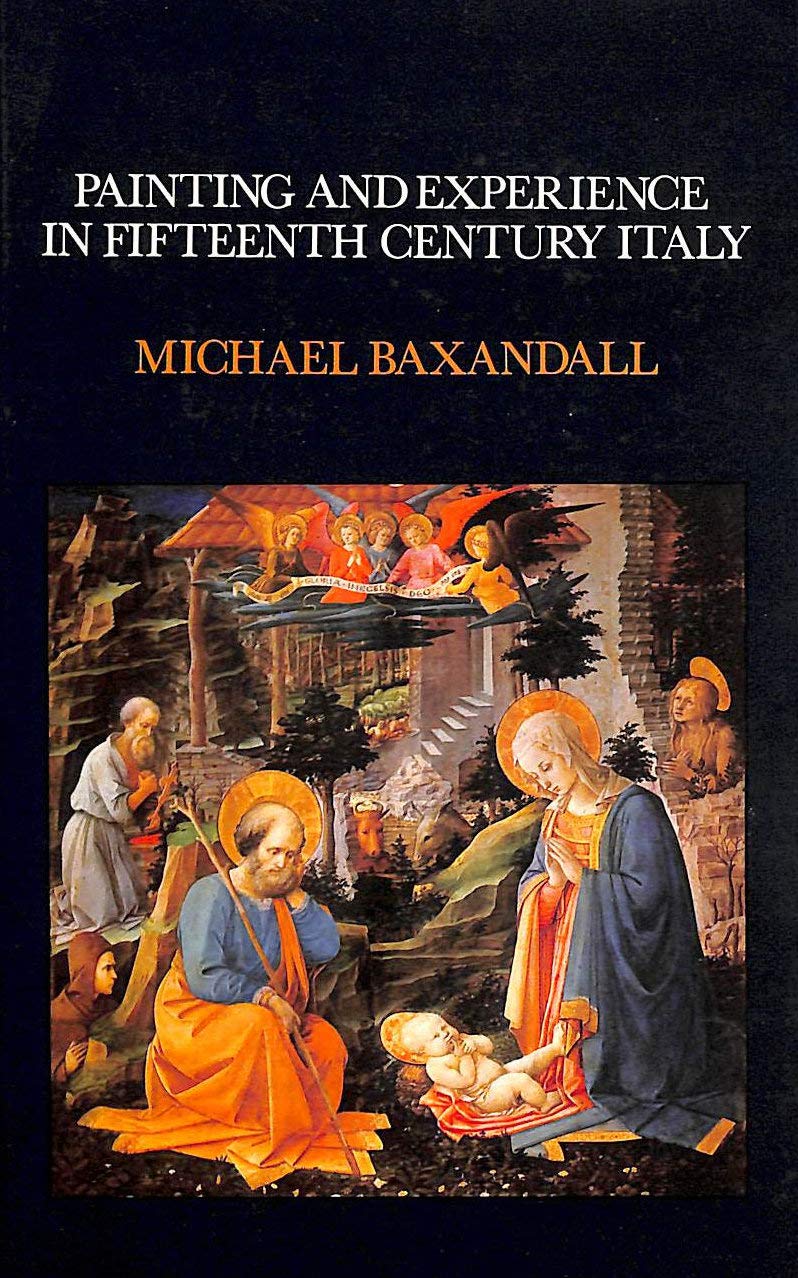 Painting And Experience In Fifteenth Century Italy: A Primer In The Social History Of Pictorial Style,New