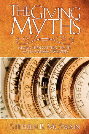 The Giving Myths: Giving Then Getting the Life You've Always Wanted,New