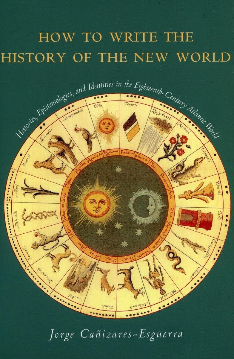 How To Write The History Of The New World: Histories, Epistemologies, And Identities In The Eighteenthcentury Atlantic World (C,New