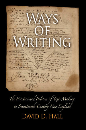 Ways Of Writing: The Practice And Politics Of Textmaking In Seventeenthcentury New England (Material Texts),New