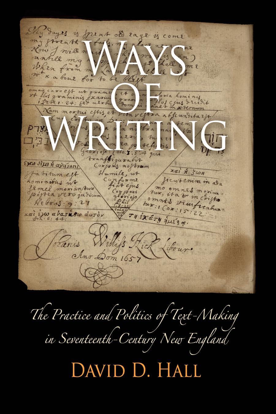 Ways Of Writing: The Practice And Politics Of Textmaking In Seventeenthcentury New England (Material Texts),New
