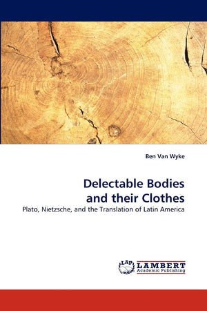 Delectable Bodies and their Clothes: Plato, Nietzsche, and the Translation of Latin America,Used