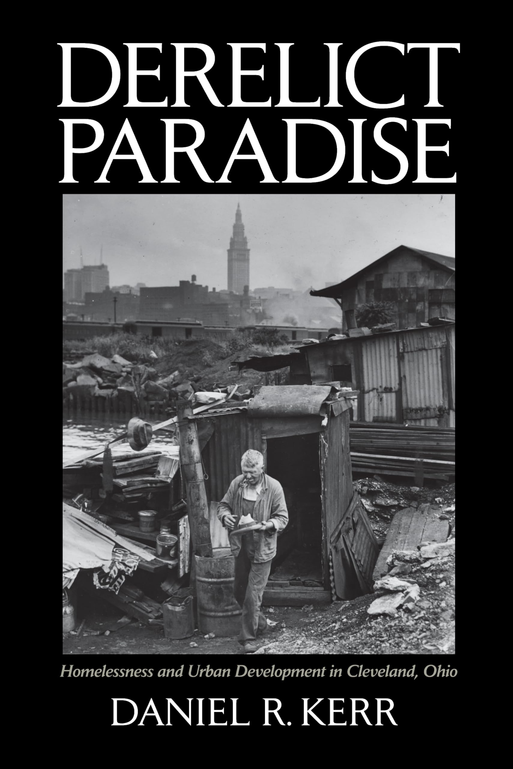 Derelict Paradise: Homelessness and Urban Development in Cleveland, Ohio,New