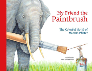 My Friend The Paintbrush: The Colorful World Of Marcus Pfister