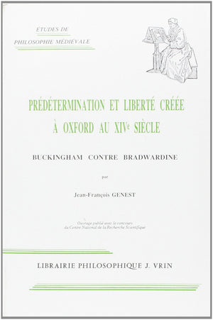 Predetermination Et Liberte Cree a Oxford Au Xive Siecle: Buckingham Contre Bradwardine (Etudes de Philosophie Medievale) (Frenc,New