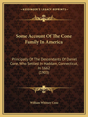 Some Account Of The Cone Family In America: Principally Of The Descendants Of Daniel Cone, Who Settled In Haddam, Connecticut, I,New