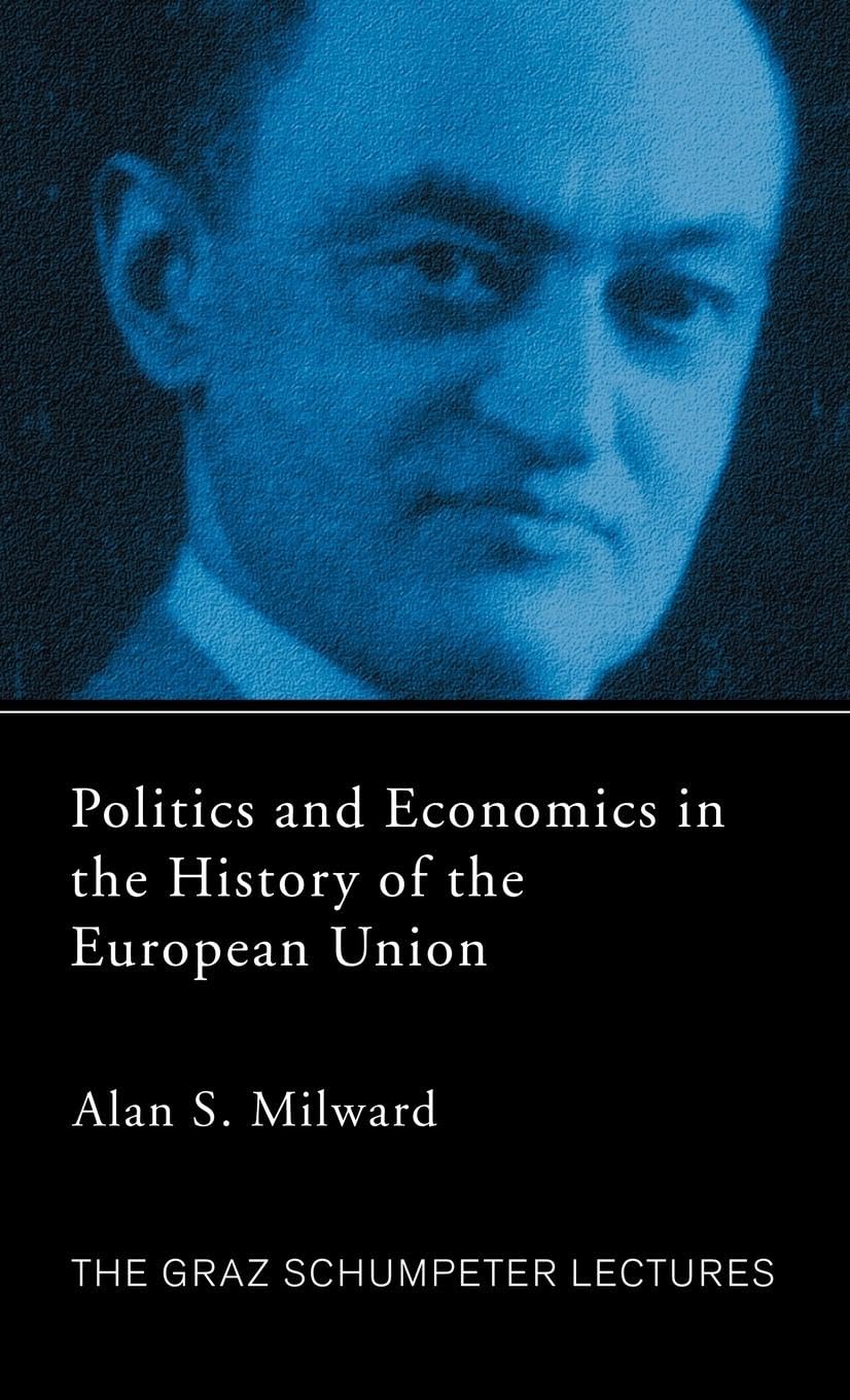 Politics And Economics In The History Of The European Union (The Graz Schumpeter Lectures)