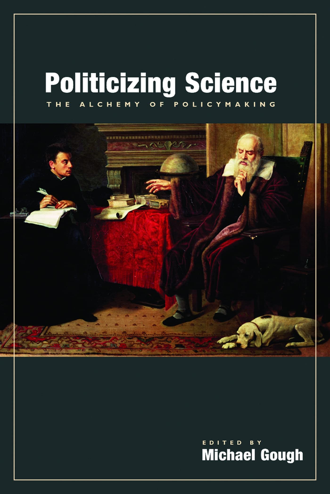 Politicizing Science: The Alchemy Of Policymaking,New