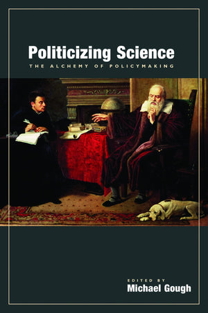 Politicizing Science: The Alchemy Of Policymaking,New