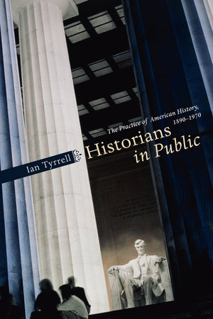 Historians in Public: The Practice of American History, 18901970,Used