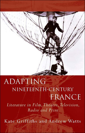 Adapting NineteenthCentury France: Literature in Film, Theatre, Television, Radio and Print (French and Francophone Studies),Used