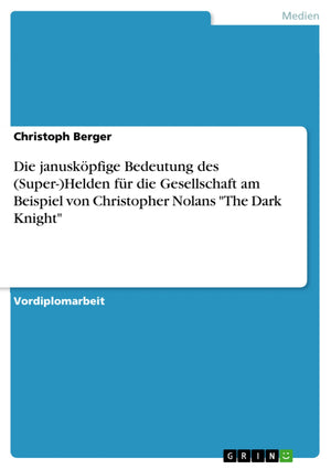 Die januskpfige Bedeutung des (Super)Helden fr die Gesellschaft am Beispiel von Christopher Nolans 