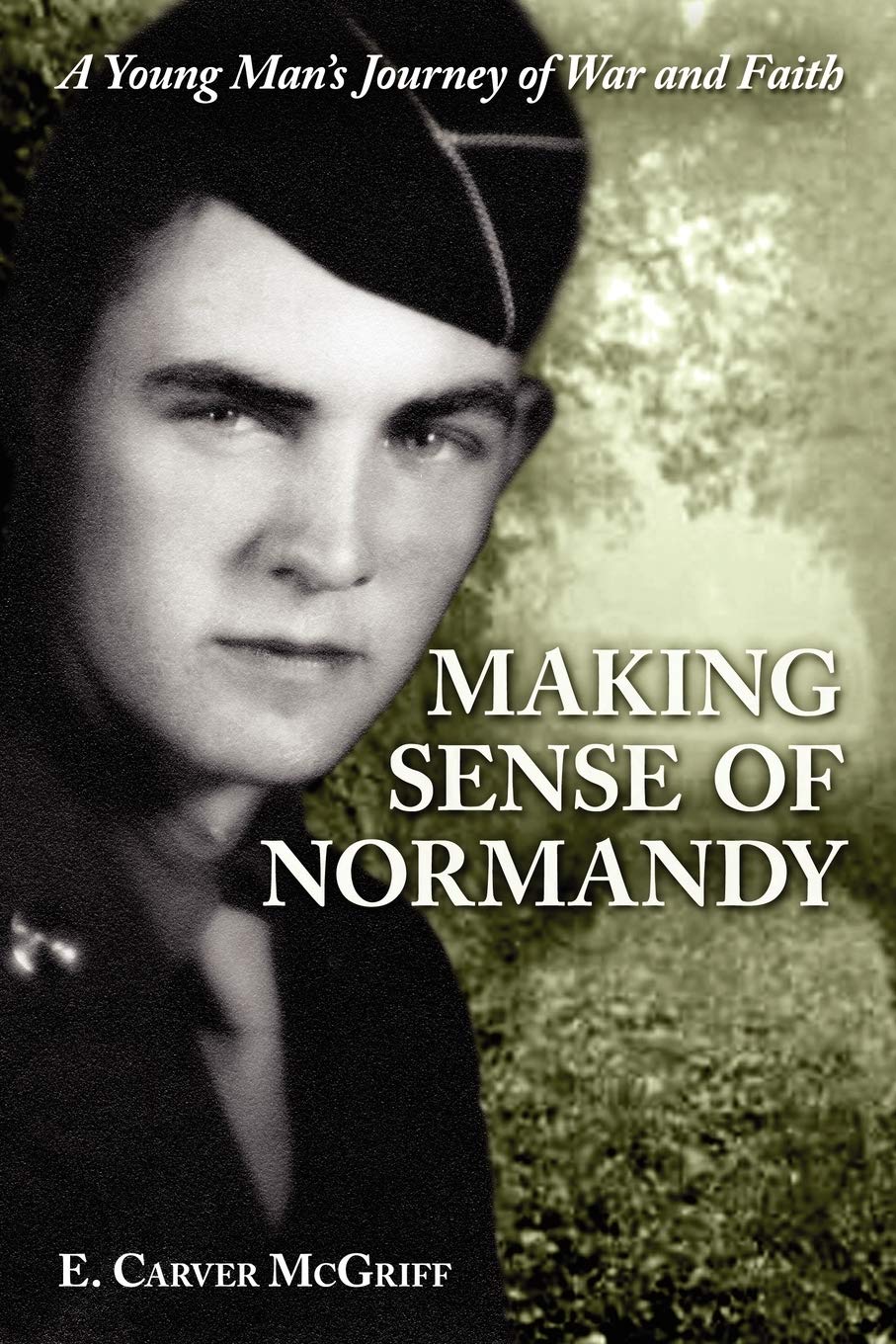 Making Sense Of Normandy: A Young Man'S Journey Of Faith And War