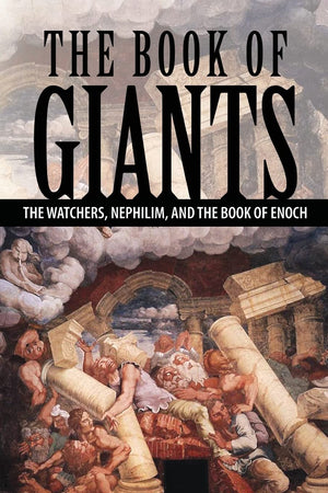 The Book Of Giants: The Watchers, Nephilim, And The Book Of Enoch