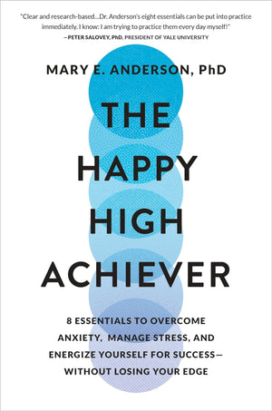 The Happy High Achiever: 8 Essentials to Overcome Anxiety, Manage Stress, and Energize Yourself for SuccessWithout Losing Your