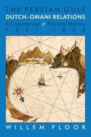 The Persian Gulf: DutchOmani Relation, a Commercial and Political History 16511806