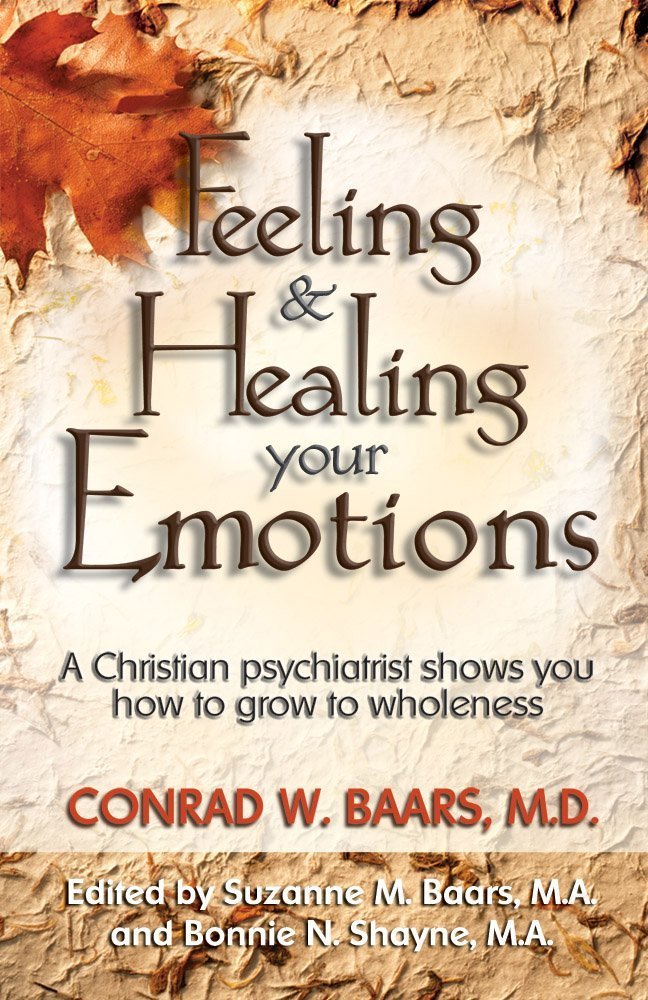 Feeling and Healing Your Emotions: A Christian psychiatrist shows you how to grow to wholeness,New
