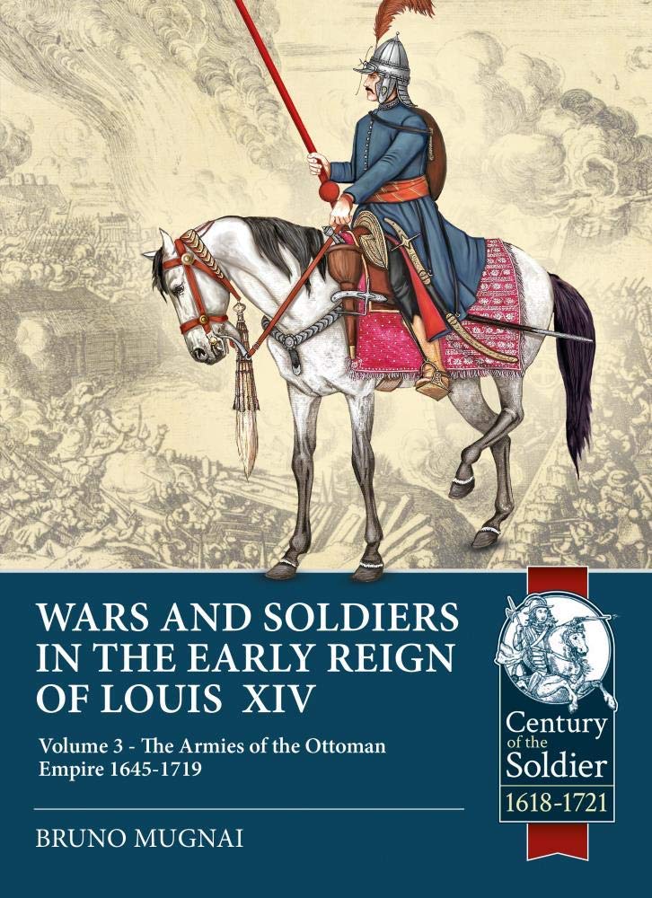 Wars and Soldiers in the Early Reign of Louis XIV: Volume 3  The Armies of the Ottoman Empire 16451719 (Century of the Soldier,Used