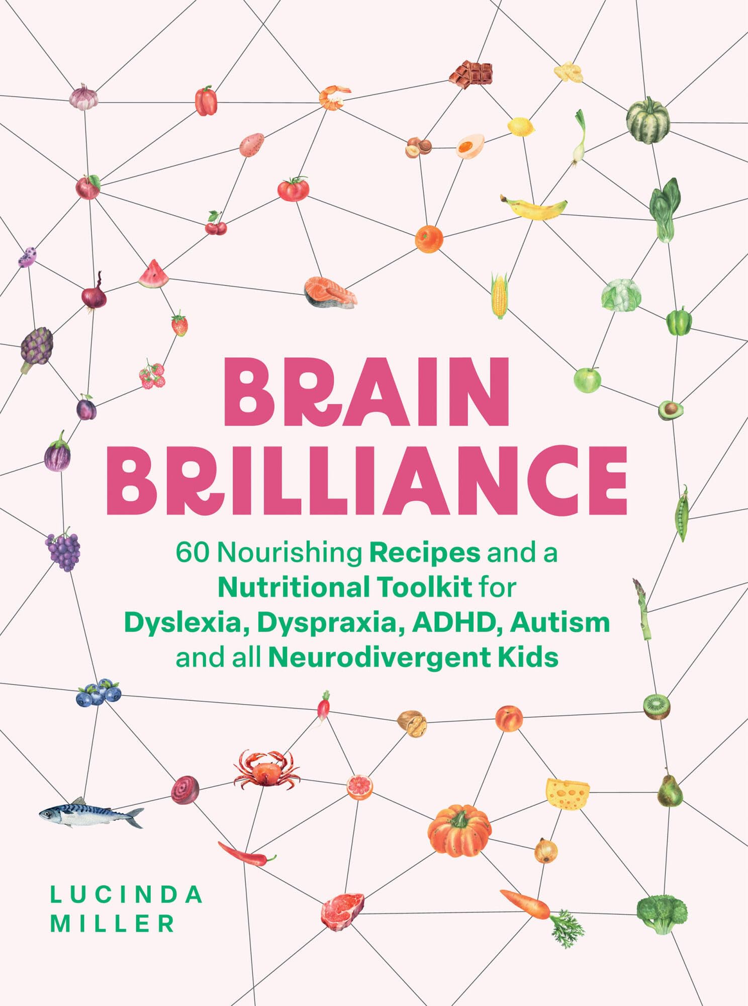 Brain Brilliance: 60 Nourishing Recipes And A Nutritional Toolkit For Dyslexia, Dyspraxia, ADHD, Autism and All Neurodivergent K