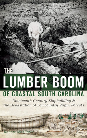The Lumber Boom of Coastal South Carolina: NineteenthCentury Shipbuilding & the Devastation of Lowcountry Virgin Forests,Used