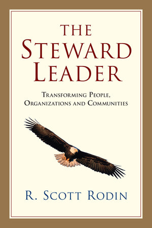 The Steward Leader: Transforming People, Organizations And Communities