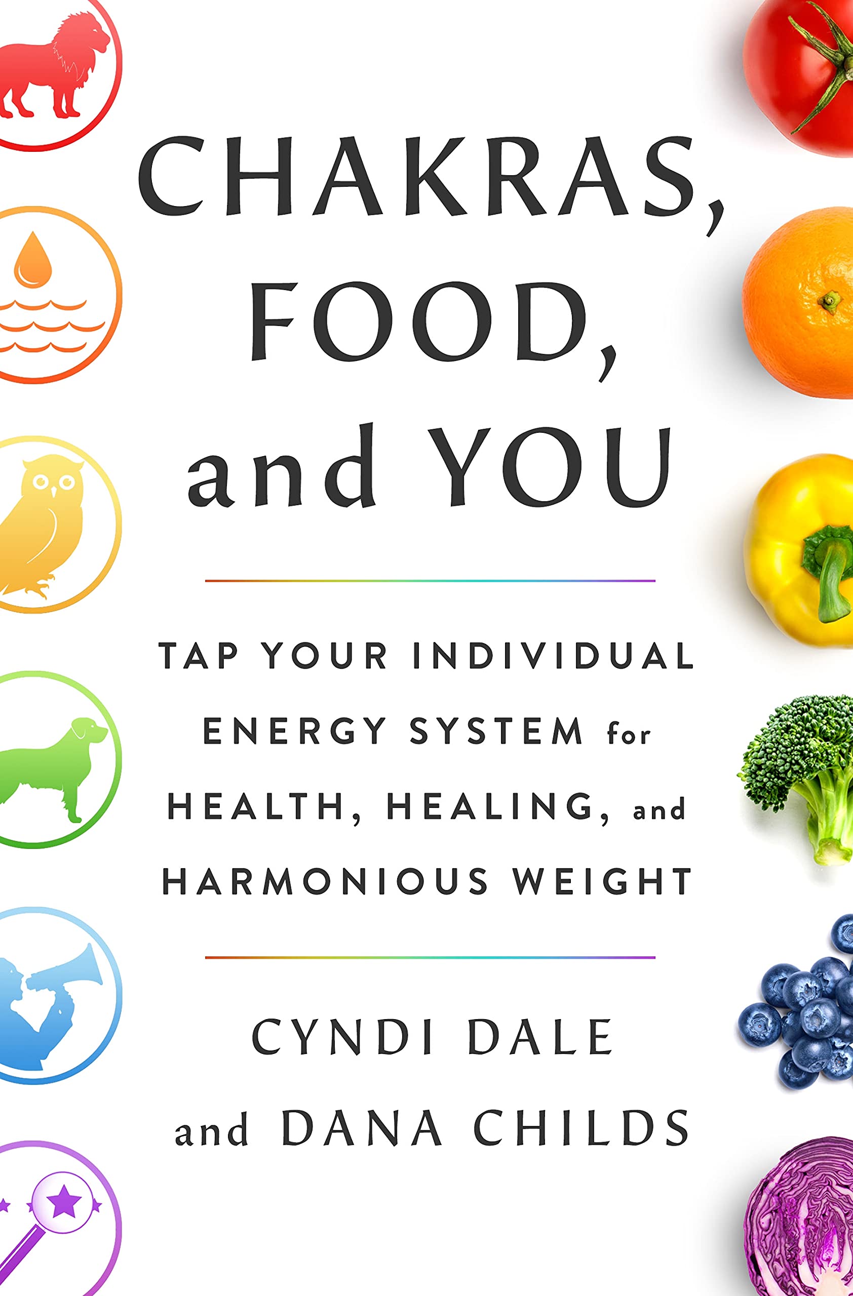 Chakras, Food, and You: Tap Your Individual Energy System for Health, Healing, and Harmonious Weight-Like New