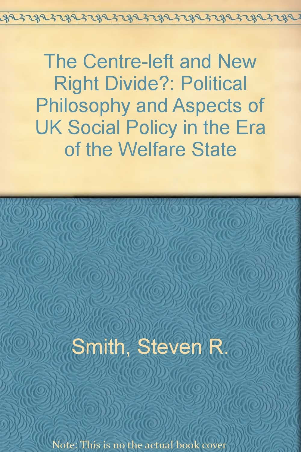 The CentreLeft and New Right Divide: Political Philosophy and Aspects of Uk Social Policy in the Era of the Welfare State,Used