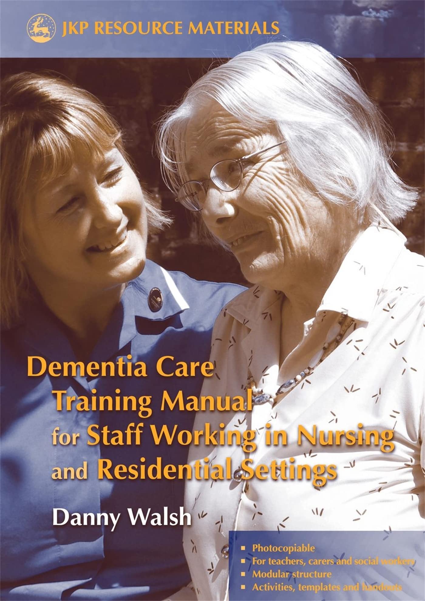 Dementia Care Training Manual for Staff Working in Nursing and Residential Settings (Jkp Resource Materials),New