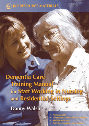 Dementia Care Training Manual for Staff Working in Nursing and Residential Settings (Jkp Resource Materials),New