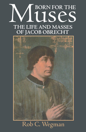 Born for the Muses: The Life and Masses of Jacob Obrecht (Oxford Monographs on Music),New