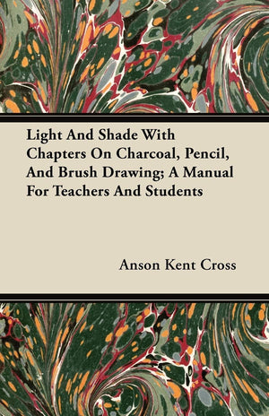 Light And Shade With Chapters On Charcoal, Pencil, And Brush Drawing; A Manual For Teachers And Students,Used