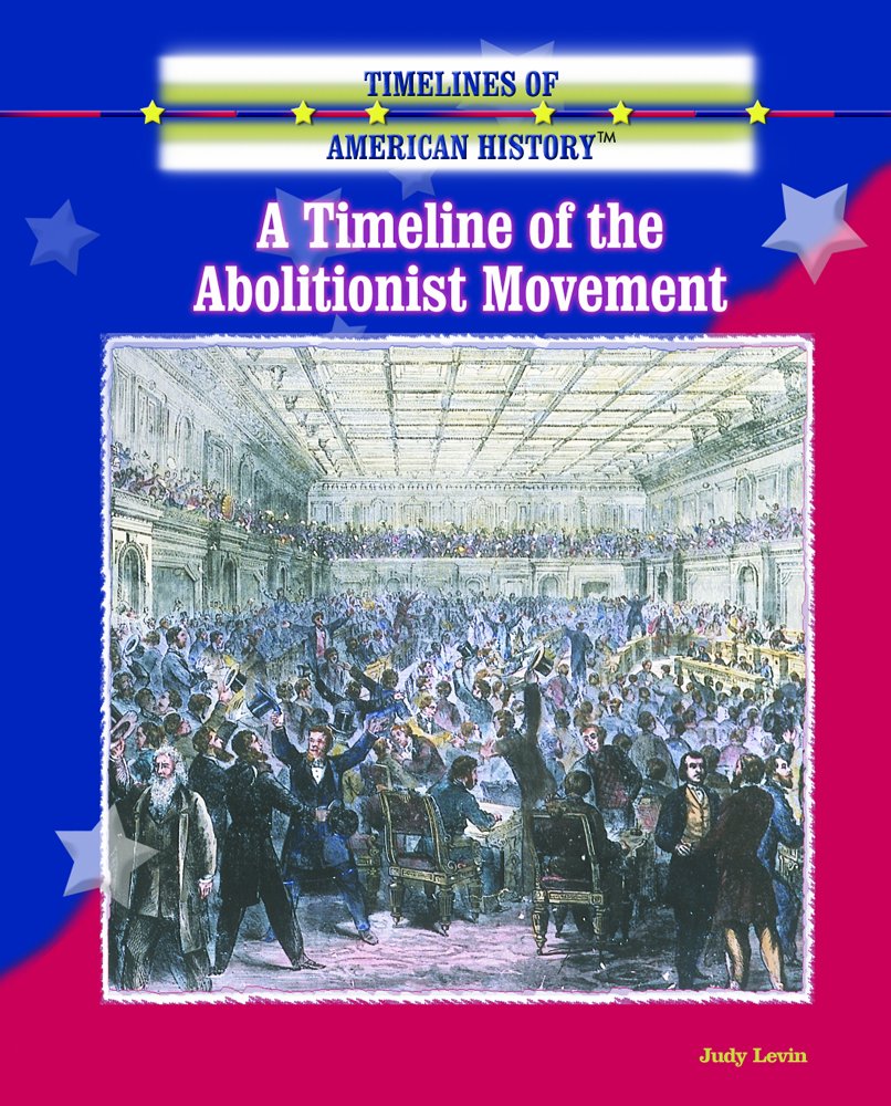 A Timeline Of The Abolitionist Movement (Timelines Of American History),New
