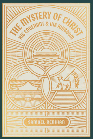 The Mystery of Christ, His Covenant, and His Kingdom,New