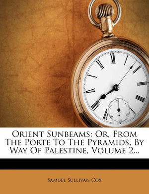 Orient Sunbeams: Or, from the Porte to the Pyramids, by Way of Palestine, Volume 2...,Used
