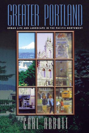 Greater Portland: Urban Life And Landscape In The Pacific Northwest (Metropolitan Portraits),New