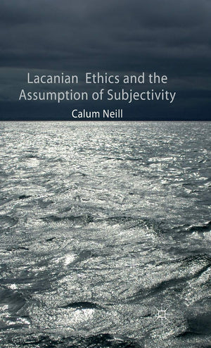 Lacanian Ethics And The Assumption Of Subjectivity