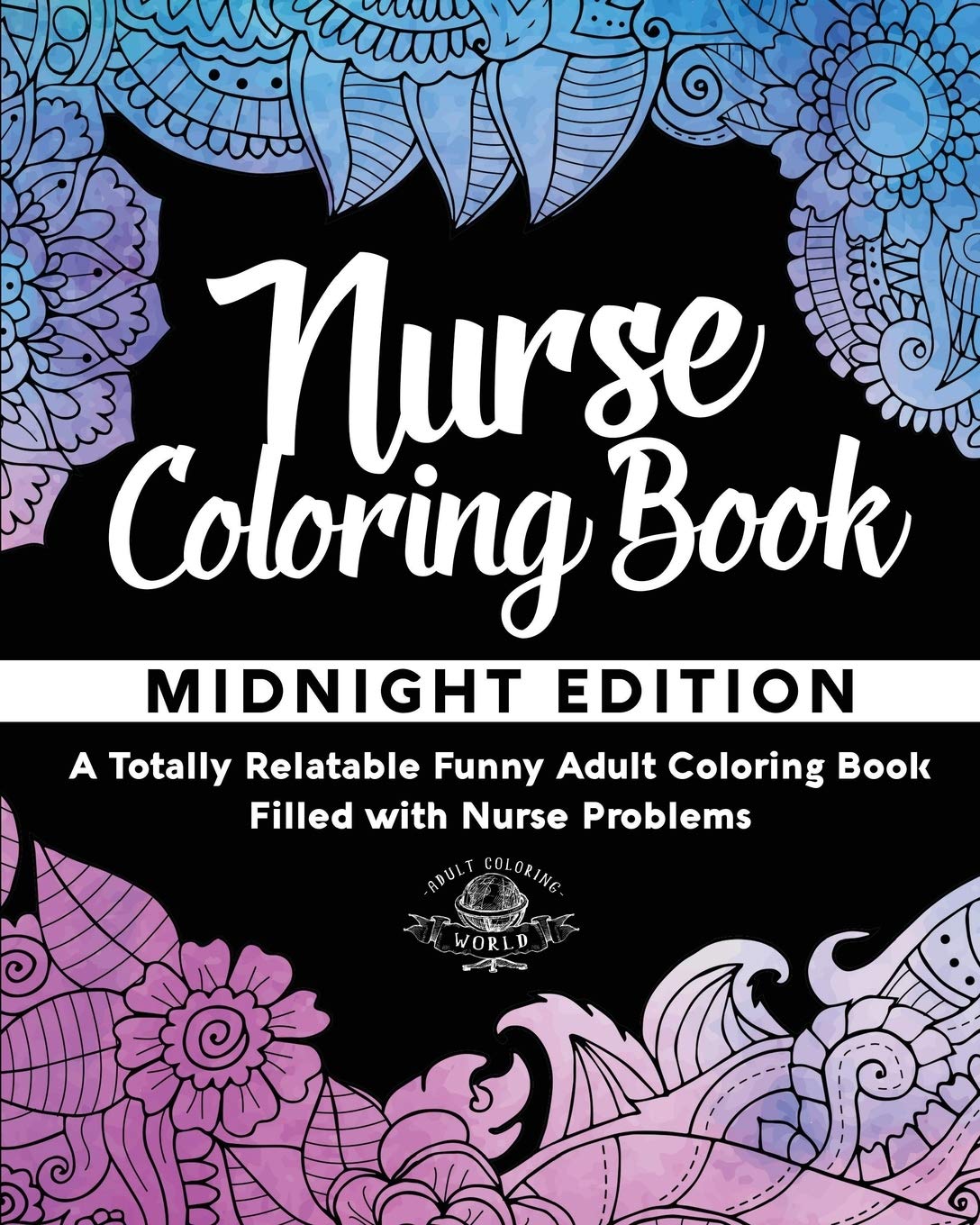 Nurse Coloring Book: A Totally Relatable Funny Adult Coloring Book Filled with Nurse Problems (Coloring Book Gift Ideas),New