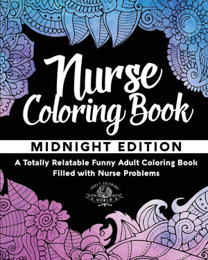 Nurse Coloring Book: A Totally Relatable Funny Adult Coloring Book Filled with Nurse Problems (Coloring Book Gift Ideas),New