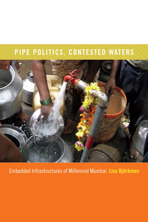 Pipe Politics, Contested Waters: Embedded Infrastructures Of Millennial Mumbai,Used