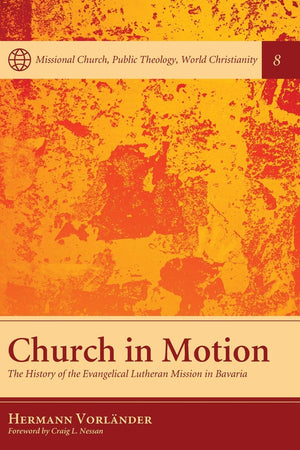 Church in Motion: The History of the Evangelical Lutheran Mission in Bavaria (Missional Church, Public Theology, World Christian,Used