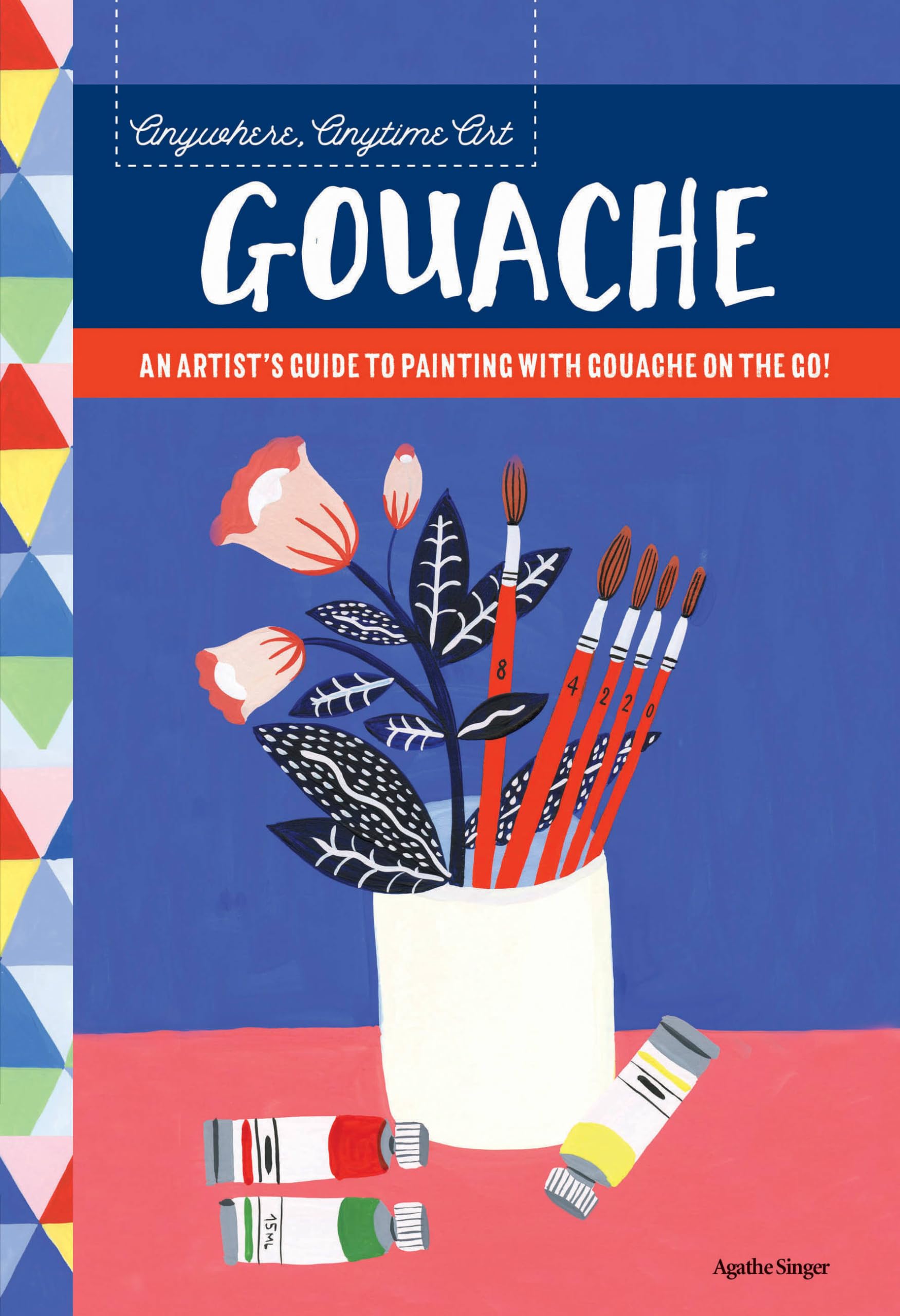 Anywhere, Anytime Art: Gouache: An Artist'S Guide To Painting With Gouache On The Go!