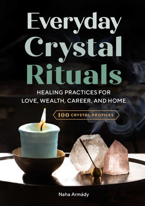 Everyday Crystal Rituals: Healing Practices for Love, Wealth, Career, and Home,New