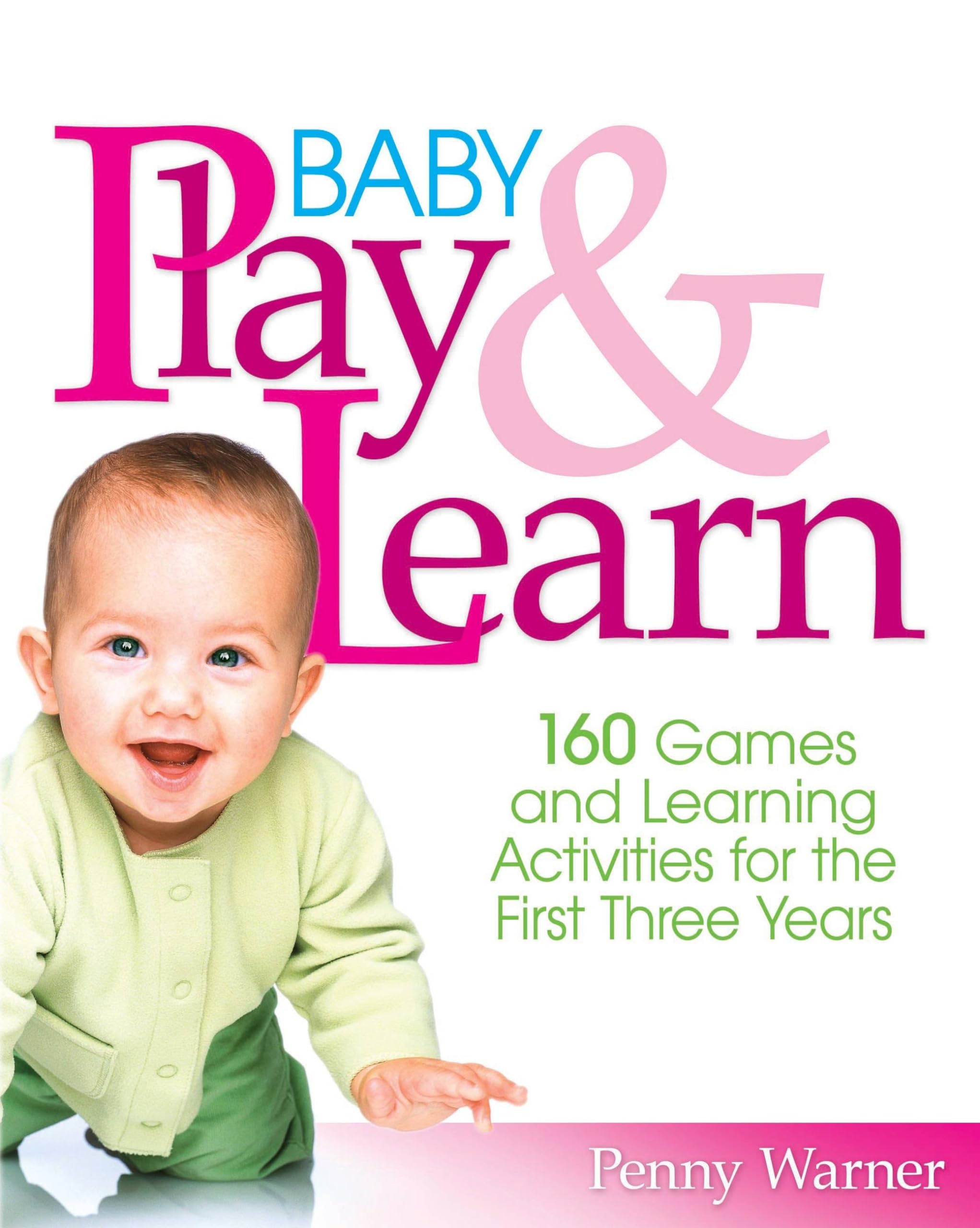 Baby Play And Learn: 160 Games And Learning Activities For The First Three Years