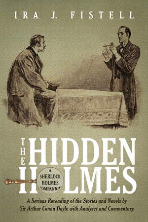 The Hidden Holmes: A Serious Rereading of the Stories and Novels by Sir Arthur Conan Doyle, with Analyses and Commentary,Used