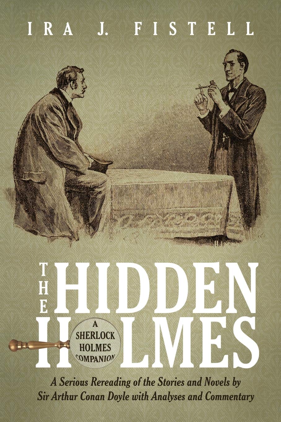 The Hidden Holmes: A Serious Rereading of the Stories and Novels by Sir Arthur Conan Doyle, with Analyses and Commentary,Used