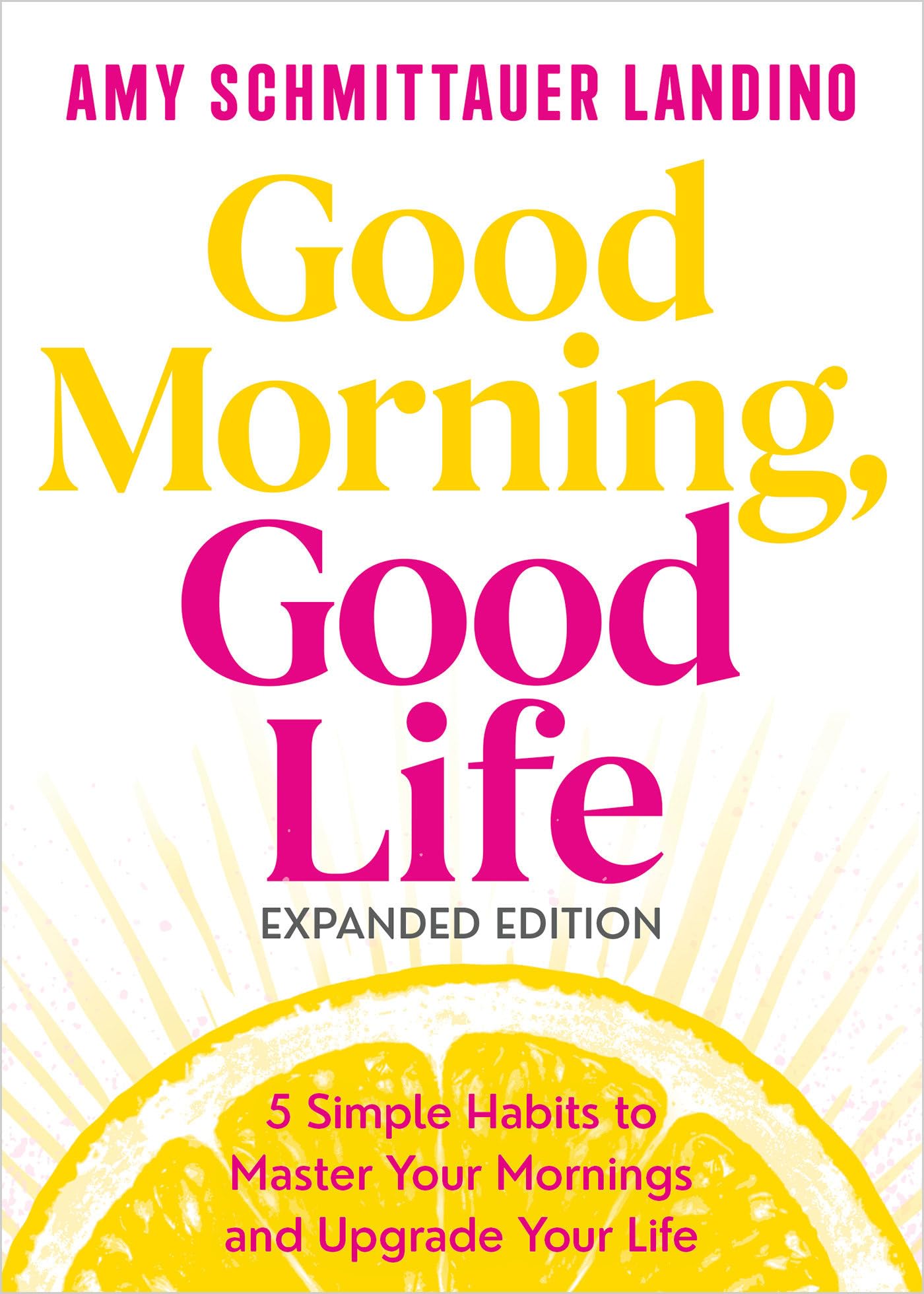 Good Morning, Good Life Expanded Edition: 5 Simple Habits To Master Your Mornings And Upgrade Your Life