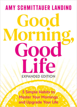 Good Morning, Good Life Expanded Edition: 5 Simple Habits To Master Your Mornings And Upgrade Your Life